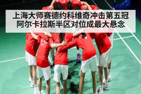 上海大师赛德约科维奇冲击第五冠阿尔卡拉斯半区对位成最大悬念